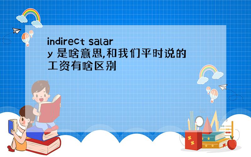 indirect salary 是啥意思,和我们平时说的工资有啥区别