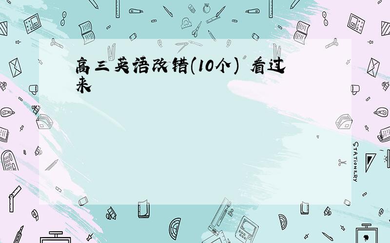 高三英语改错(10个) 看过来