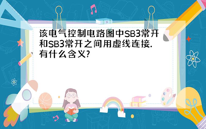 该电气控制电路图中SB3常开和SB3常开之间用虚线连接.有什么含义?