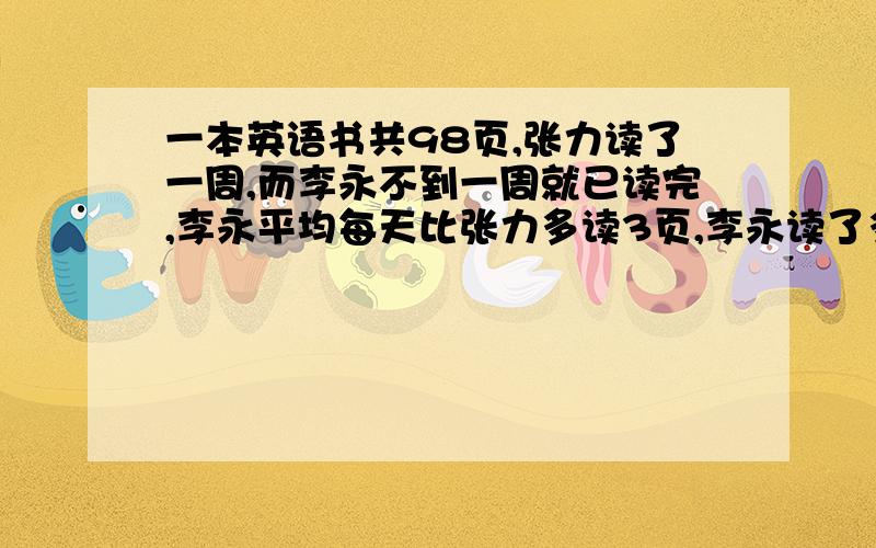 一本英语书共98页,张力读了一周,而李永不到一周就已读完,李永平均每天比张力多读3页,李永读了多少天?