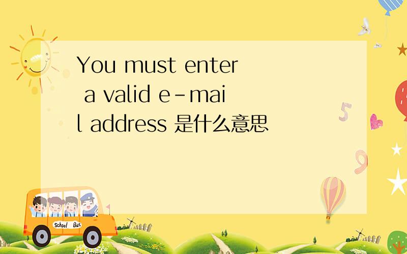 You must enter a valid e-mail address 是什么意思