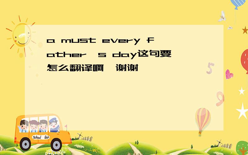 a must every father's day这句要怎么翻译啊,谢谢