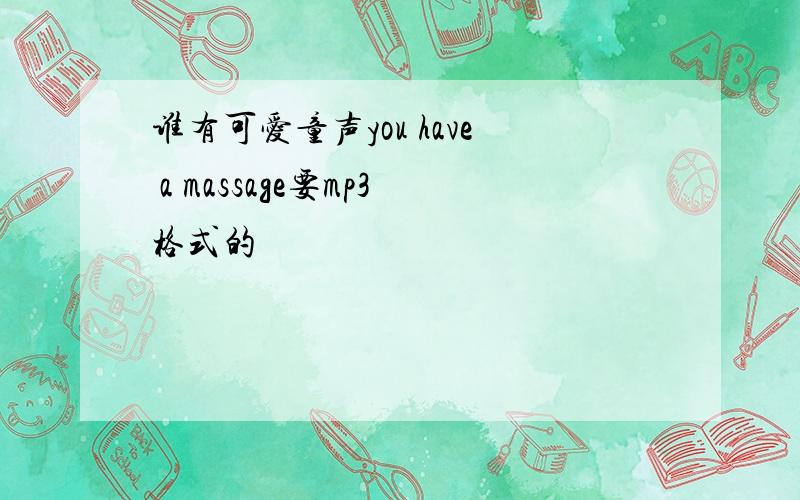 谁有可爱童声you have a massage要mp3格式的