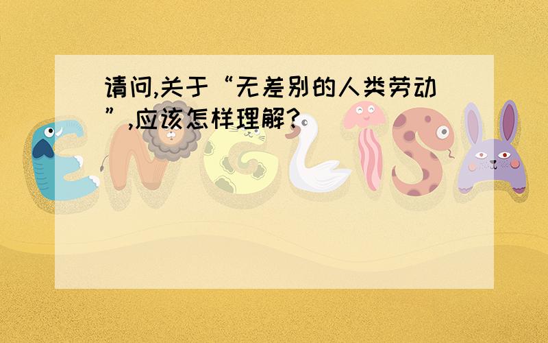 请问,关于“无差别的人类劳动”,应该怎样理解?