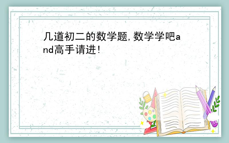 几道初二的数学题,数学学吧and高手请进!