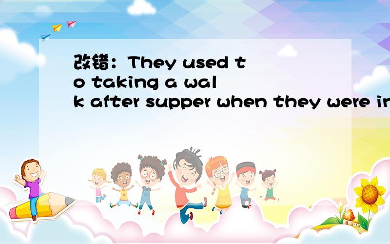 改错：They used to taking a walk after supper when they were in