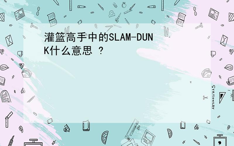 灌篮高手中的SLAM-DUNK什么意思 ?