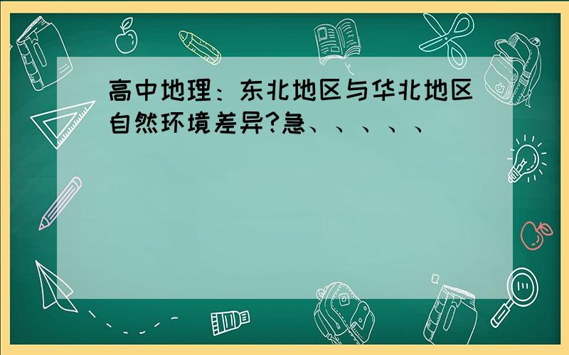 高中地理：东北地区与华北地区自然环境差异?急、、、、、