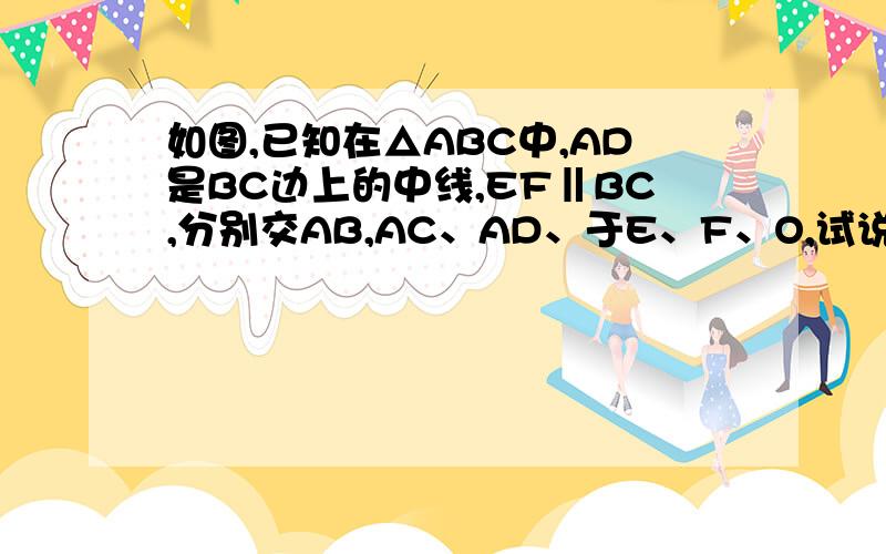 如图,已知在△ABC中,AD是BC边上的中线,EF‖BC,分别交AB,AC、AD、于E、F、O,试说明：OE=OF