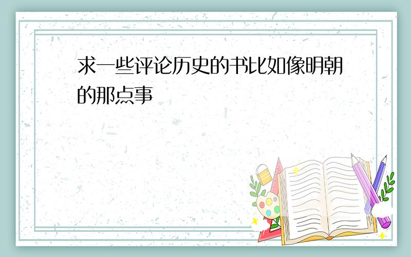 求一些评论历史的书比如像明朝的那点事