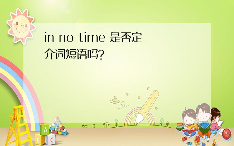 in no time 是否定介词短语吗?