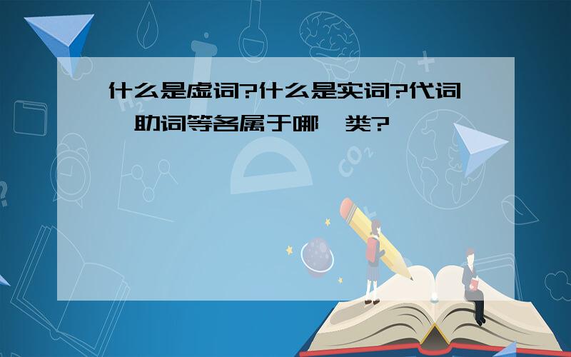 什么是虚词?什么是实词?代词、助词等各属于哪一类?