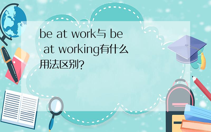 be at work与 be at working有什么用法区别?