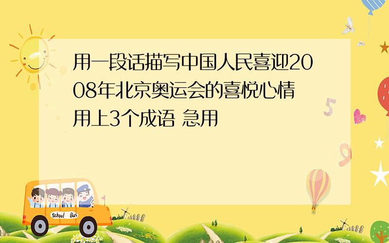 用一段话描写中国人民喜迎2008年北京奥运会的喜悦心情 用上3个成语 急用