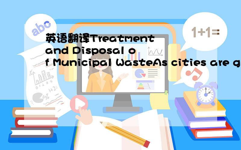 英语翻译Treatment and Disposal of Municipal WasteAs cities are g