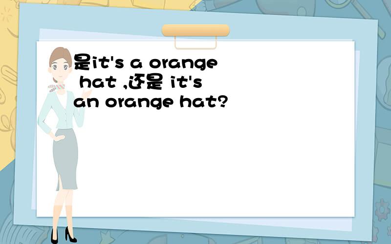 是it's a orange hat ,还是 it's an orange hat?