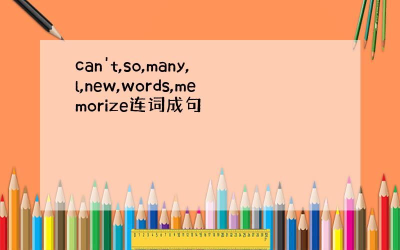 can't,so,many,l,new,words,memorize连词成句