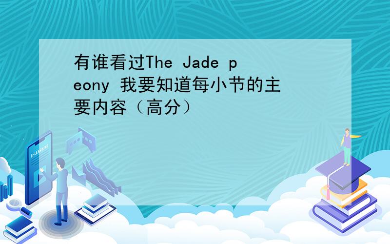 有谁看过The Jade peony 我要知道每小节的主要内容（高分）