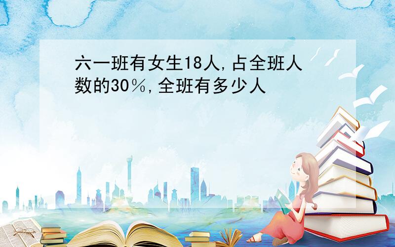 六一班有女生18人,占全班人数的30％,全班有多少人