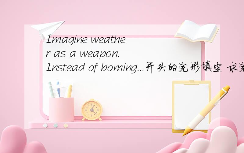 Imagine weather as a weapon.Instead of boming...开头的完形填空 求完整的