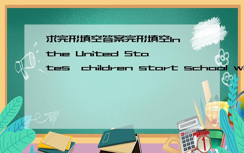 求完形填空答案完形填空In the United States,children start school when t