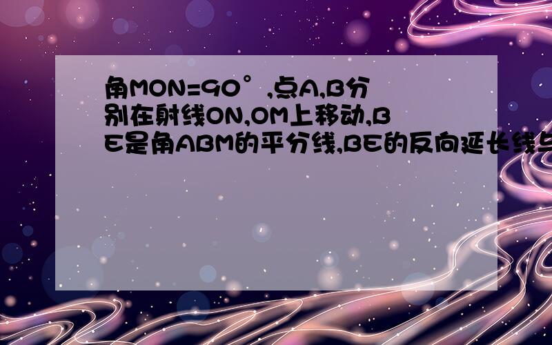 角MON=90°,点A,B分别在射线ON,OM上移动,BE是角ABM的平分线,BE的反向延长线与角BAO的平分线交于点C