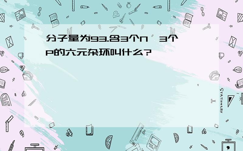 分子量为93.含3个N,3个P的六元杂环叫什么?