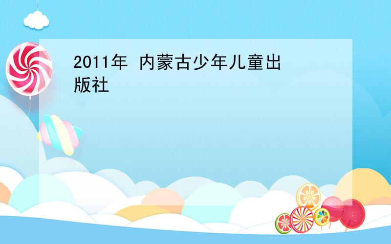 2011年 内蒙古少年儿童出版社