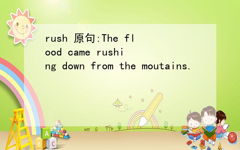 rush 原句:The flood came rushing down from the moutains.