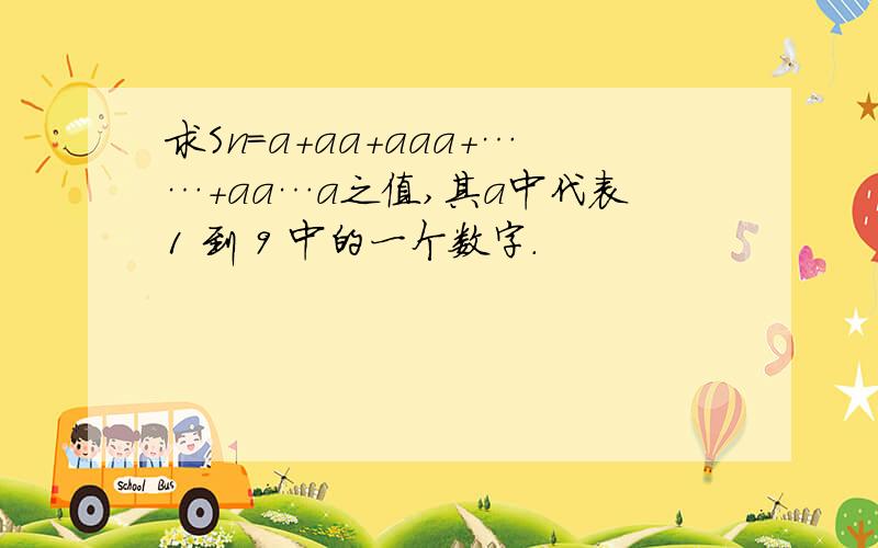 求Sn=a+aa+aaa+……+aa…a之值,其a中代表1 到 9 中的一个数字.