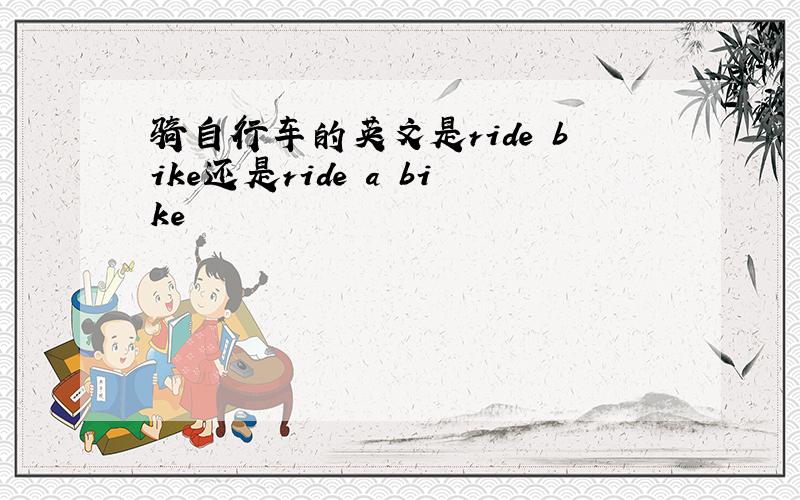 骑自行车的英文是ride bike还是ride a bike