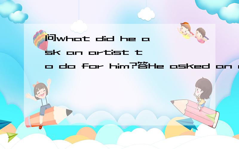 问what did he ask an artist to do for him?答He asked an artist