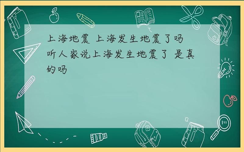 上海地震 上海发生地震了吗 听人家说上海发生地震了 是真的吗