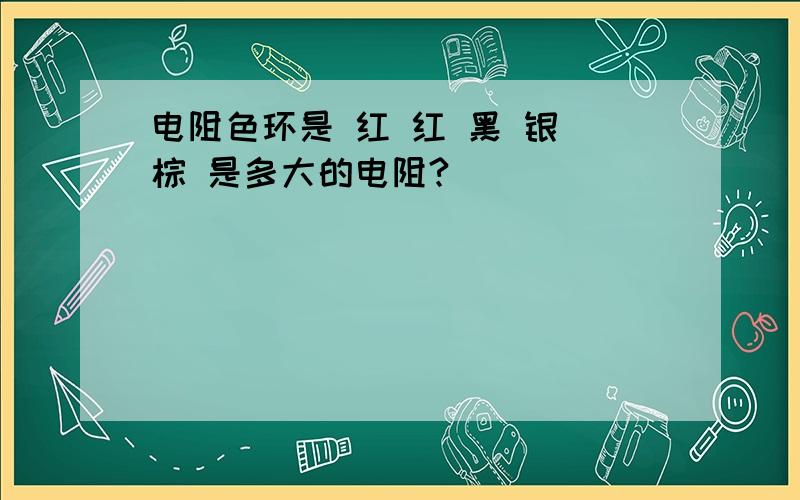 电阻色环是 红 红 黑 银 棕 是多大的电阻?