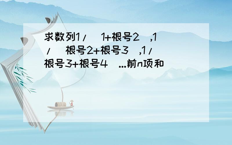 求数列1/(1+根号2）,1/（根号2+根号3）,1/（根号3+根号4）...前n项和