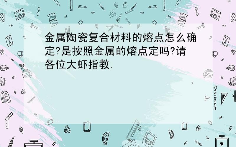 金属陶瓷复合材料的熔点怎么确定?是按照金属的熔点定吗?请各位大虾指教.