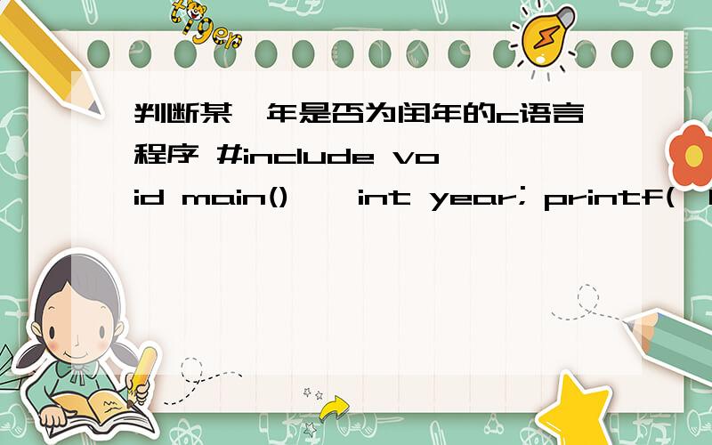 判断某一年是否为闰年的c语言程序 #include void main() { int year; printf(