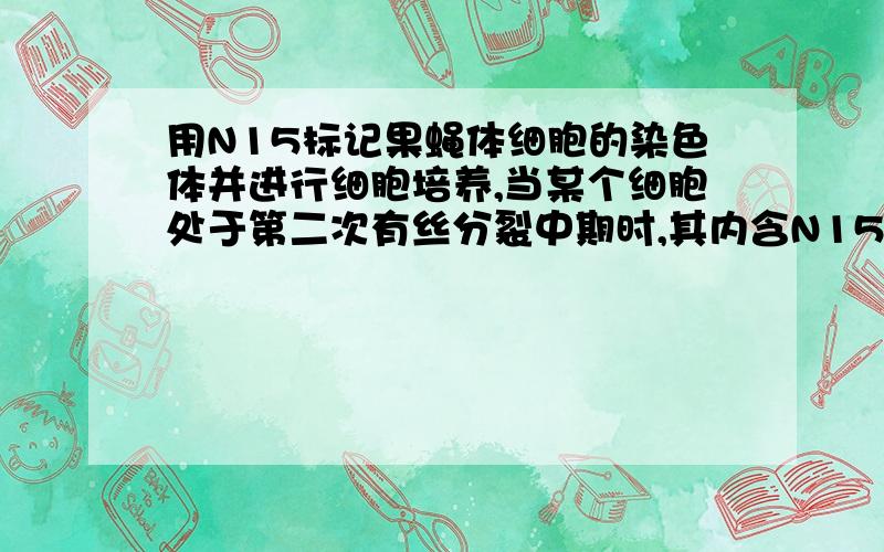 用N15标记果蝇体细胞的染色体并进行细胞培养,当某个细胞处于第二次有丝分裂中期时,其内含N15的染色体有几条?