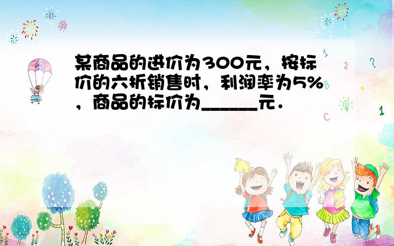 某商品的进价为300元，按标价的六折销售时，利润率为5%，商品的标价为______元．