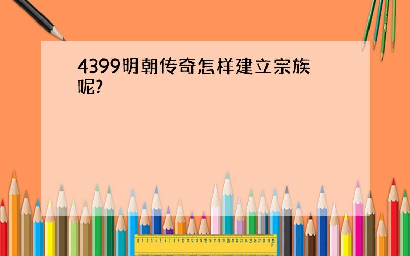 4399明朝传奇怎样建立宗族呢?