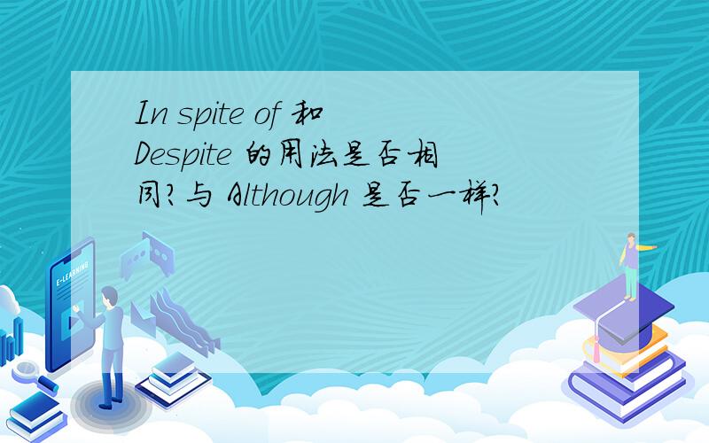 In spite of 和 Despite 的用法是否相同?与 Although 是否一样?