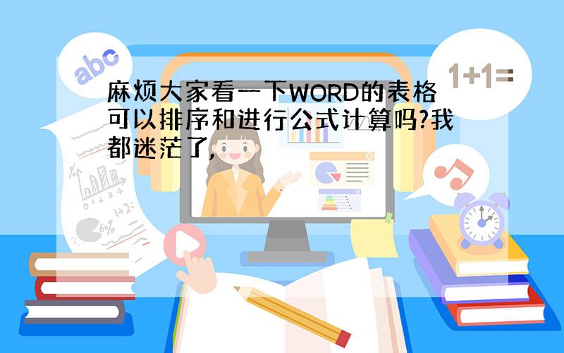 麻烦大家看一下WORD的表格可以排序和进行公式计算吗?我都迷茫了,