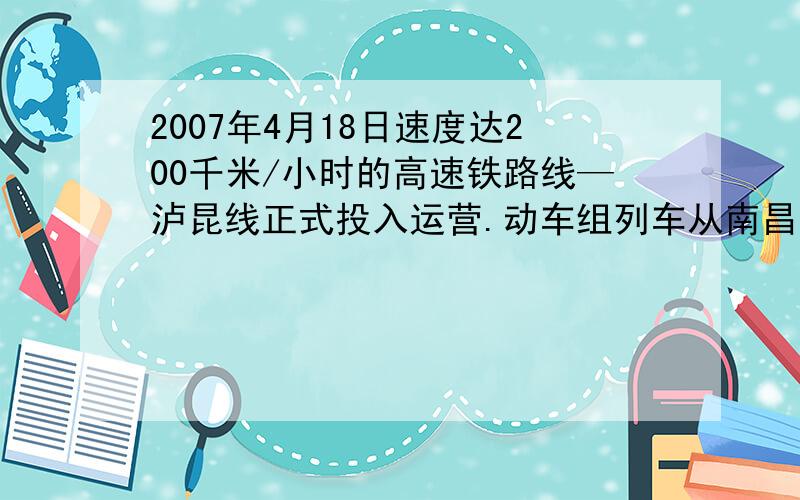 2007年4月18日速度达200千米/小时的高速铁路线—泸昆线正式投入运营.动车组列车从南昌到杭州只要4小时,而普通列车