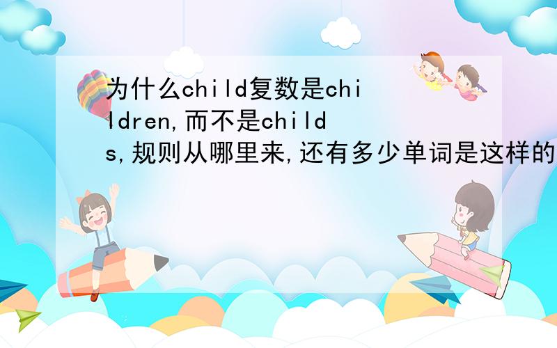 为什么child复数是children,而不是childs,规则从哪里来,还有多少单词是这样的?ren