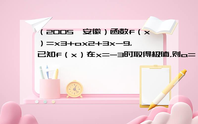 （2005•安徽）函数f（x）=x3+ax2+3x-9，已知f（x）在x=-3时取得极值，则a=（　　）