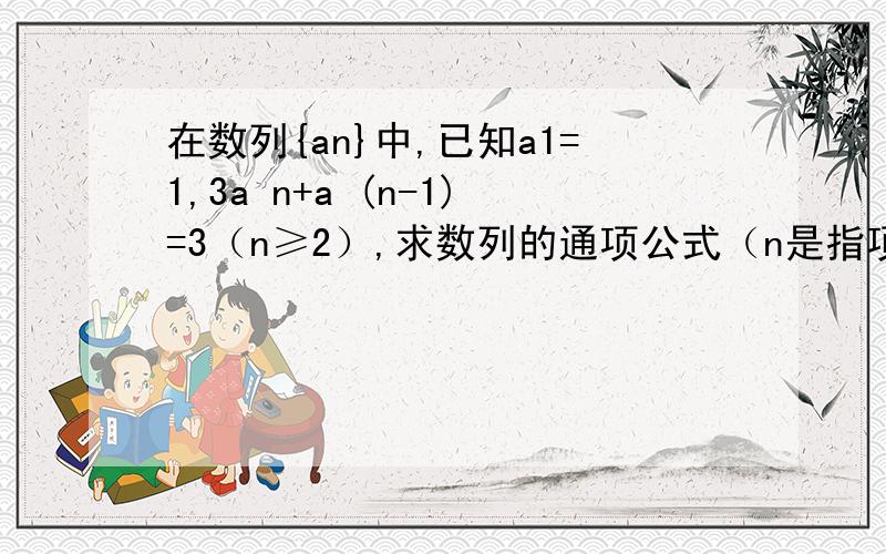 在数列{an}中,已知a1=1,3a n+a (n-1)=3（n≥2）,求数列的通项公式（n是指项数）