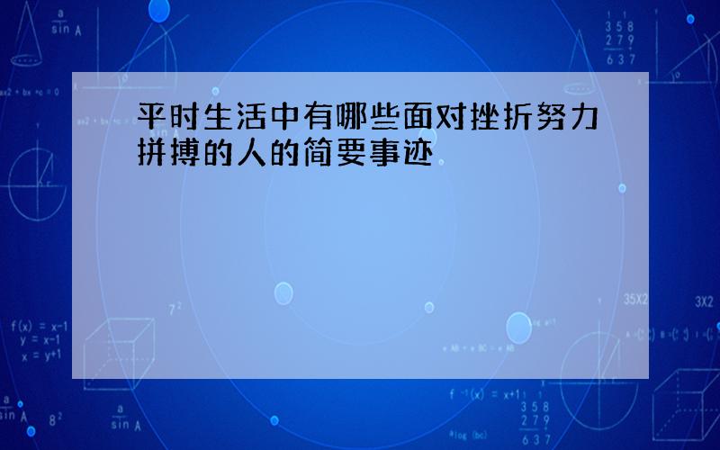 平时生活中有哪些面对挫折努力拼搏的人的简要事迹