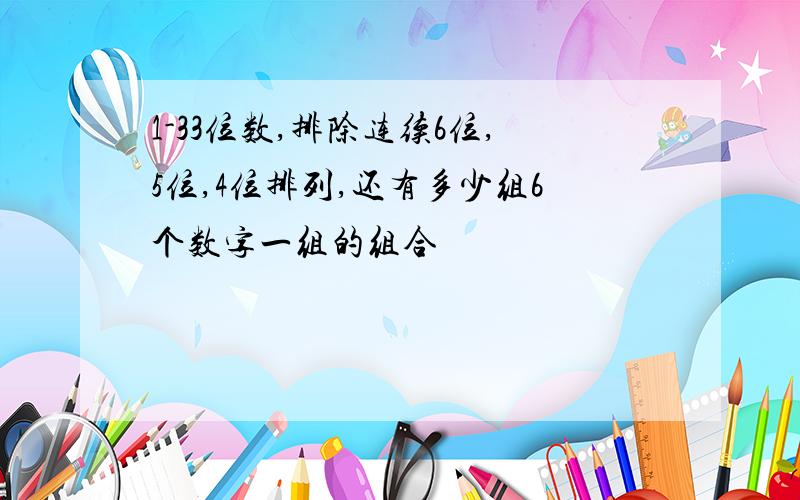 1-33位数,排除连续6位,5位,4位排列,还有多少组6个数字一组的组合