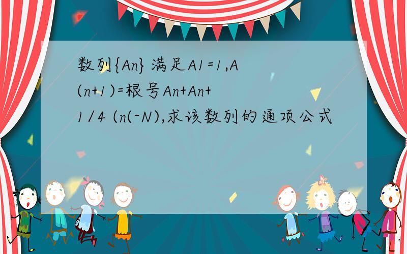 数列{An}满足A1=1,A(n+1)=根号An+An+1/4 (n(-N),求该数列的通项公式