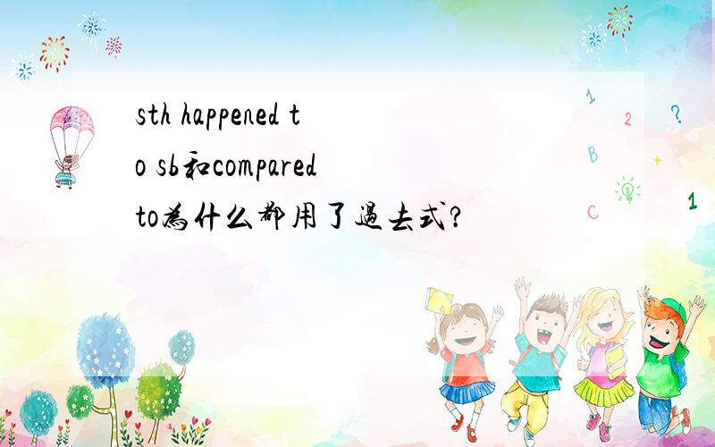 sth happened to sb和compared to为什么都用了过去式?